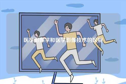 醫(yī)學影像學和醫(yī)學影像技術的區(qū)別-圖1