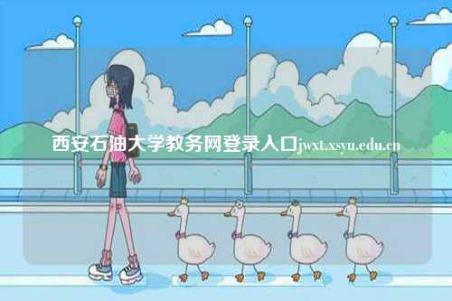 西安石油大學(xué)教務(wù)網(wǎng)登錄入口jwxt.xsyu.edu.cn-圖1