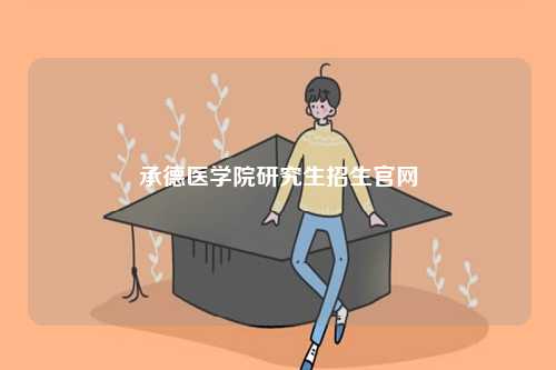 承德醫(yī)學(xué)院研究生招生官網(wǎng)-圖1