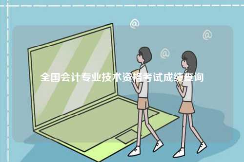全國會計專業(yè)技術(shù)資格考試成績查詢-圖1
