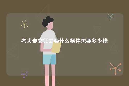 考大專文憑需要什么條件需要多少錢-圖1