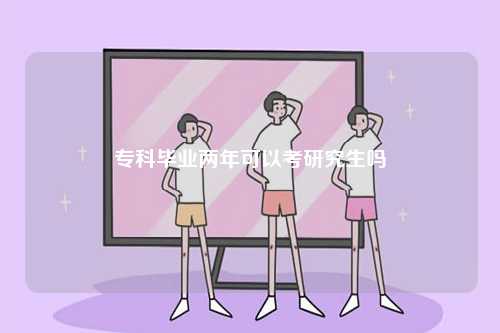 專科畢業兩年可以考研究生嗎-圖1