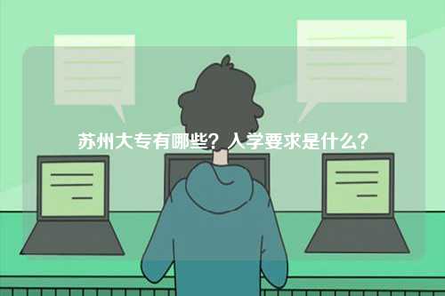 蘇州大專有哪些？入學(xué)要求是什么？-圖1