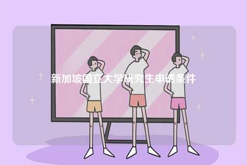 新加坡國立大學研究生申請條件-圖1