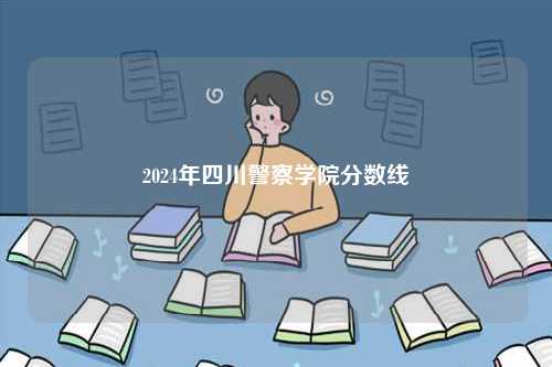 2024年四川警察學院分數線-圖1