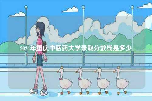 2024年重慶中醫(yī)藥大學(xué)錄取分?jǐn)?shù)線是多少-圖1