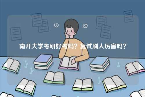 南開大學考研好考嗎？復試刷人厲害嗎？-圖1