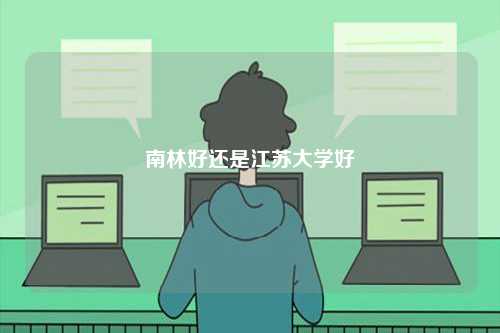 南林好還是江蘇大學(xué)好-圖1