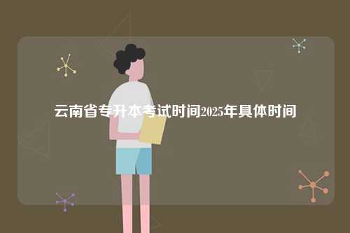 云南省專升本考試時間2025年具體時間-圖1
