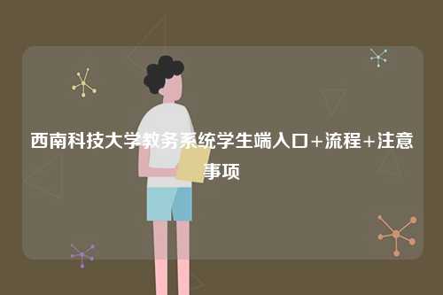 西南科技大學(xué)教務(wù)系統(tǒng)學(xué)生端入口+流程+注意事項-圖1