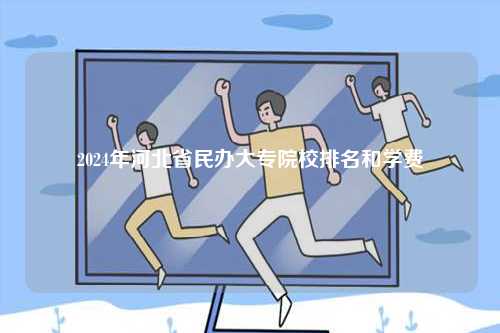 2024年河北省民辦大專院校排名和學費-圖1
