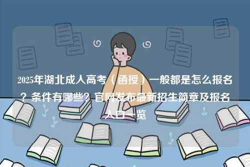 2025年湖北成人高考（函授）一般都是怎么報名？條件有哪些？官網發布最新招生簡章及報名入口一覽-圖1